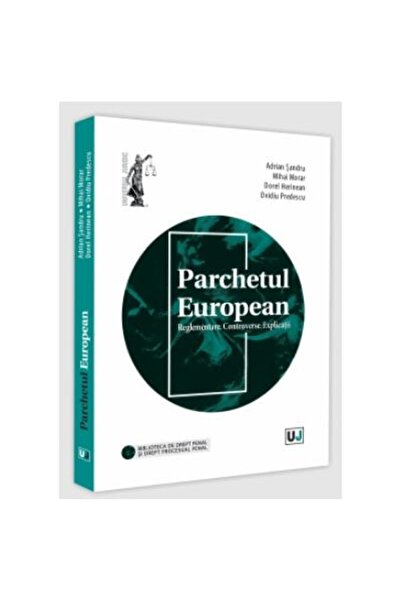 Editura Universul Juridic Parchetul European. Reglementare. Controverse. Exp
