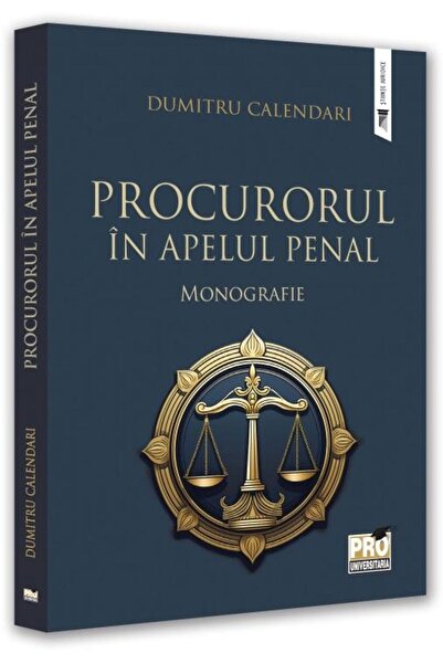 Editura Pro Universitaria Procurorul in apelul penal. Monografie, Dumitru Ca