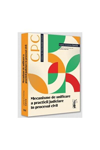 Editura Universul Juridic Mecanisme de unificare a practicii judiciare in pr