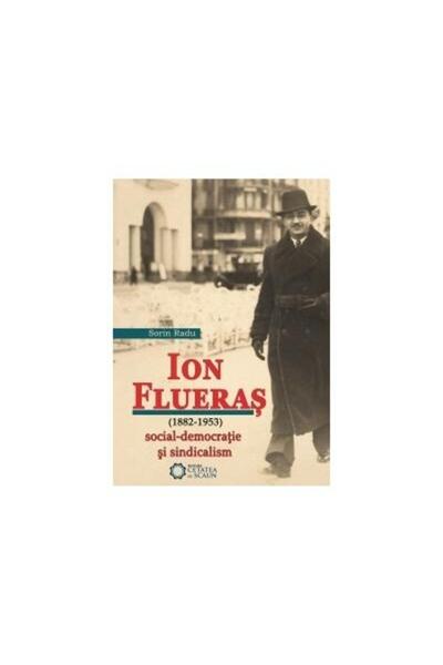 Editura Cetatea de Scaun Ion Flueras (1882-1953). Social-democratie si sind