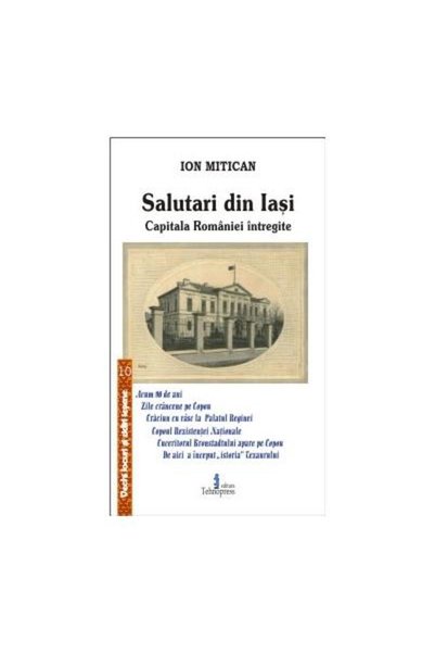 Editura Tehnopress Salutari in Iasi, capitala Romaniei intregite, Ion