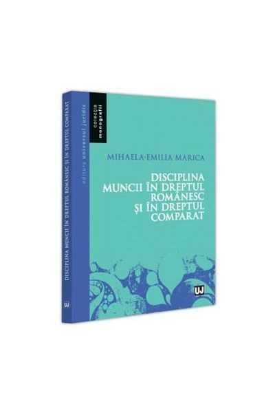 Editura Universul Juridic Disciplina muncii in dreptul romanesc si in dreptu