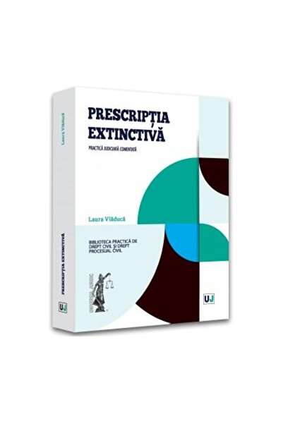 Editura Universul Juridic Prescriptia extinctiva. Practica judiciara comenta