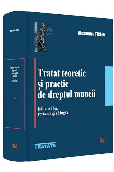 Editura Universul Juridic Tratat teoretic si practic de dreptul muncii, edit