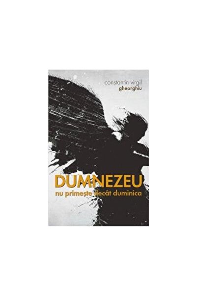 Editura Sophia Dumnezeu nu primeste decat duminica, Virgil Gheorg
