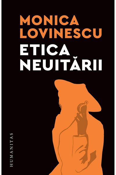 Editura Humanitas The Ethics of Forgetting. Political-Historical Essays, Monica