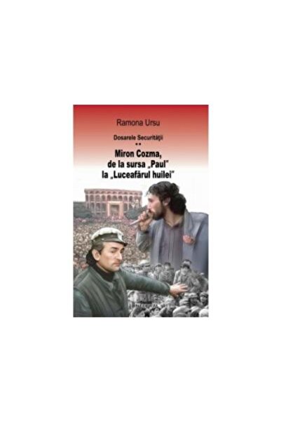 Editura Integral Dosarele Securitatii. Miron Cozma, de la sursa Pau