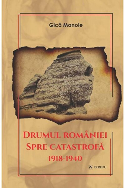 Editura Cartea Romaneasca Educational Drumul Romaniei spre catastrofa 1918-19...
