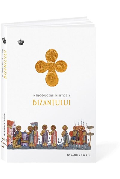 Editura Baroque Books & Arts Introducere in istoria Bizantului, Jonathan Harris