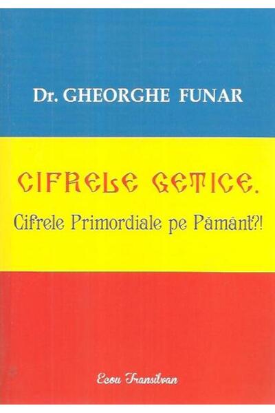 Editura Ecou Transilvan Cifrele getice. Cifrele Primordiale pe Pamant, Ghe