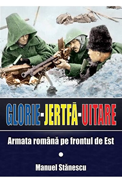 Editura Miidecarti Glorie, Jertfa, Uitare. Armata Romana pe frontul d