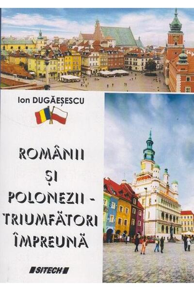 Editura Sitech Romanii si polonezii, triumfatori impreuna, Ion Du