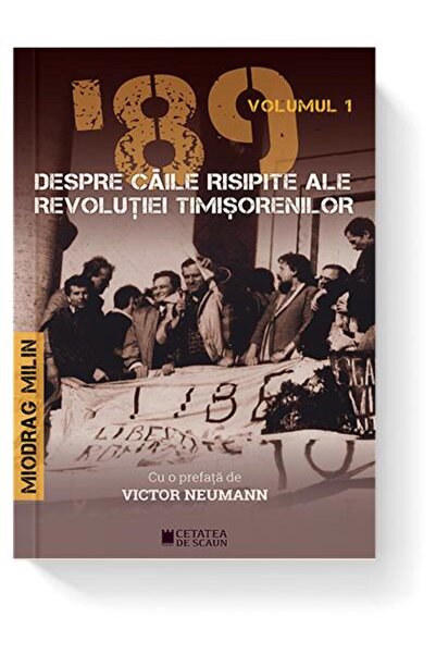 Editura Cetatea de Scaun 89 despre caile risipite ale revolutiei timisoreni