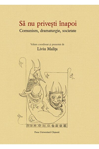 Editura Presa Universitara Clujeana Sa nu privesti inapoi. Comunism, dramatur...