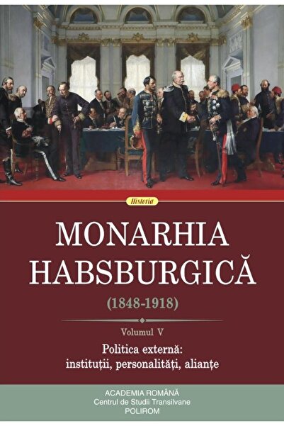 Editura Polirom Monarhia Habsburgica (1848-1918). Volumul V. Polit
