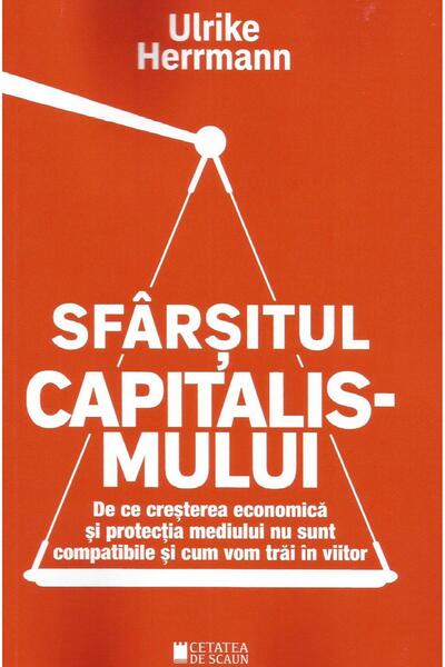 Editura Cetatea de Scaun Sfarsitul capitalismului. De ce cresterea economic