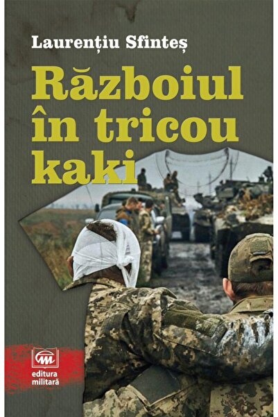 Editura Militara Razboiul in tricou kaki, Laurentiu Sfintes