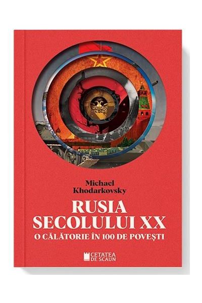 Editura Cetatea de Scaun Rusia secolului XX. O calatorie in 100 de povesti,