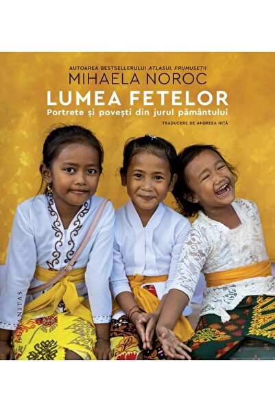 Editura Humanitas The World of Girls. Portraits and Stories from Around the W...