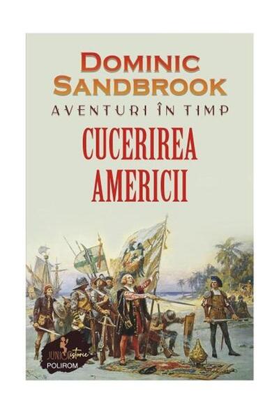 Editura Polirom Aventuri in timp. Cucerirea Americii, Dominic Sand