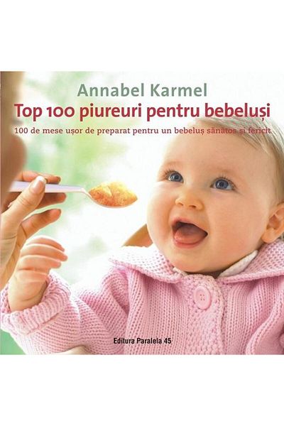 Editura Paralela 45 Top 100 baby purees. 100 easy meals
