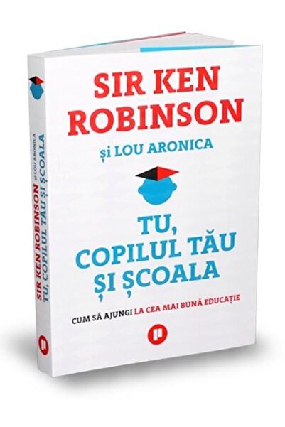 Editura Publica Tu, copilul tau si scoala. Cum sa ajungi la cea ma