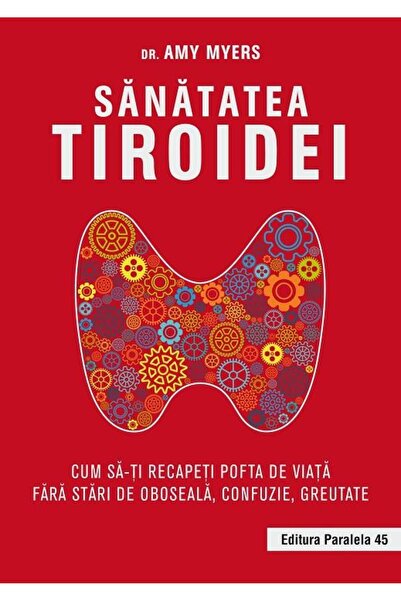 Editura Paralela 45 Sanatatea tiroidei. Cum sa-ti recapeti pofta de vi