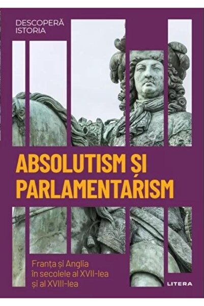 Editura Litera Descopera istoria. Volumul 25: Absolutism si parla
