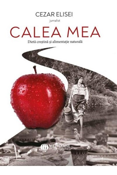 Editura Meridiane Calea mea. Dieta crestina si alimentatie naturala,