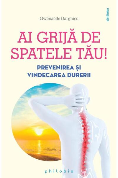 Editura Philobia Ai grija de spatele tau! Prevenirea si vindecarea