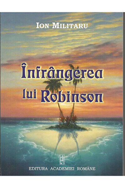 Editura Academiei Romane Infrangerea lui Robinson, Ion Militaru