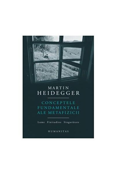 Editura Humanitas Conceptele fundamentale ale metafizicii. Lume. Fin