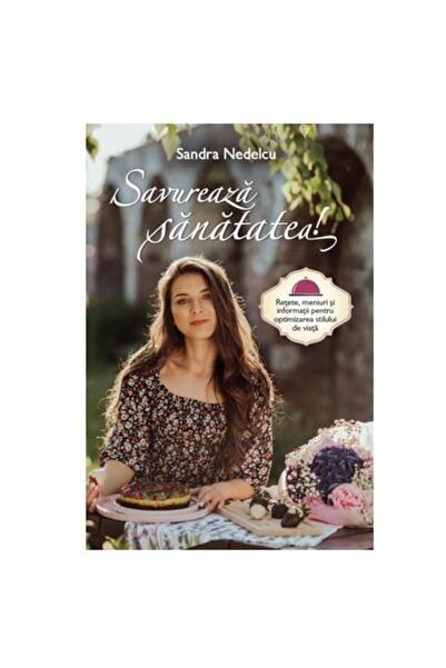 Editura Viata si Sanatate Savureaza sanatatea! Retete, meniuri si informatii