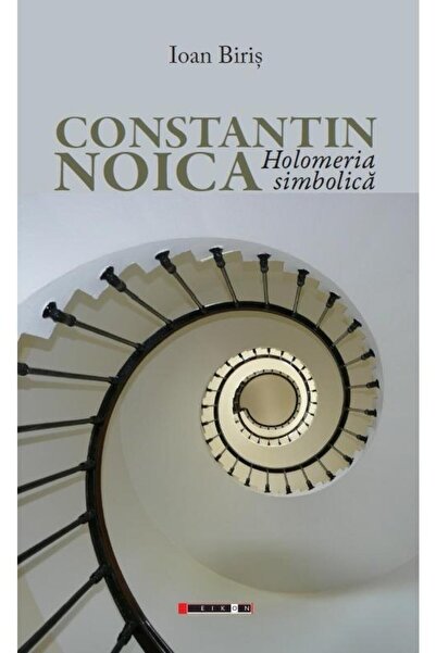 Editura Eikon Constantin Noica. Symbolic Holomeria, Ioan Biris