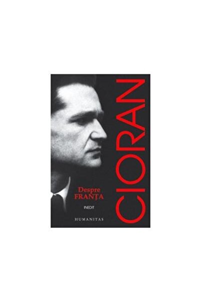 Editura Humanitas Despre Franta. Inedit, Emil Cioran