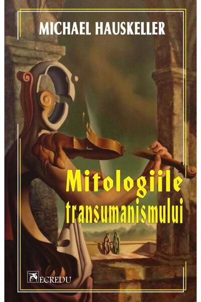 Editura Cartea Romaneasca Educational Mitologiile transumanismului, Michael H...