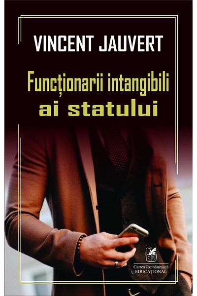 Editura Cartea Romaneasca Educational The Intangible Servants of the State, Vincent Jauv