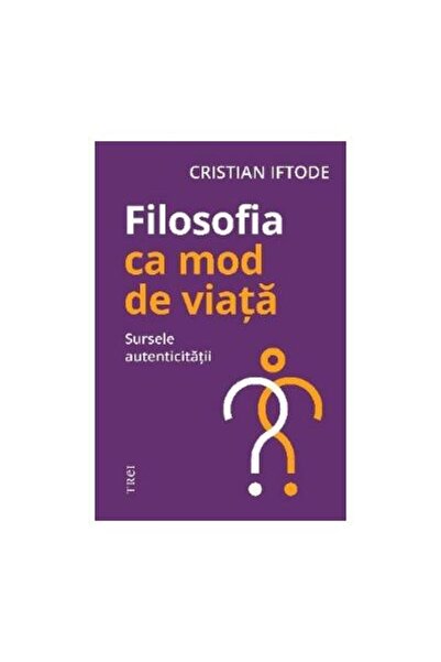 Editura Trei Filosofia ca mod de viata. Sursele autenticitatii,