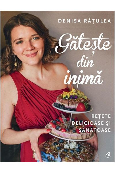 Editura Curtea Veche Cook from the heart. Delicious and healthy recipes,