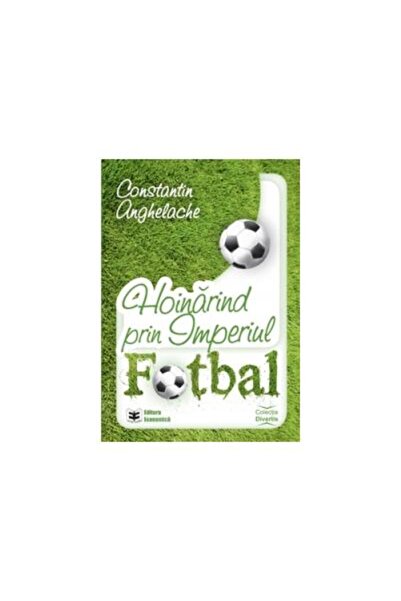 Editura Economica Hoinarind prin Imperiul Fotbal, Constantin Anghela