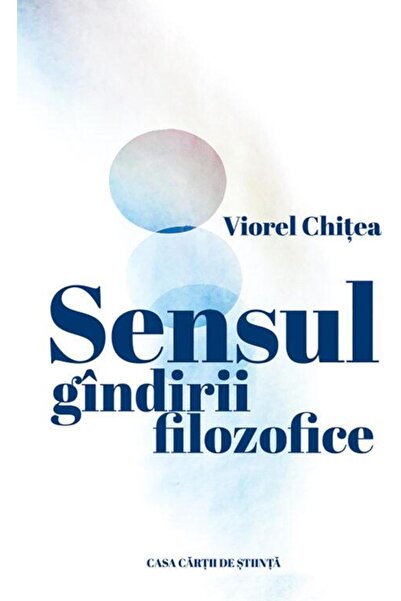 Editura Casa Cartii de Stiinta Sensul gandirii filozofice, Viorel Chitea