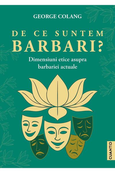 Editura Cuantic De ce suntem barbari? Dimensiuni etice asupra barb