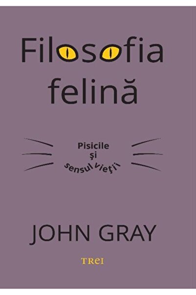 Editura Trei Filosofia felina. Pisicile si sensul vietii, John