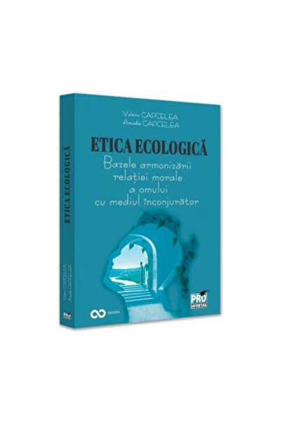 Editura Pro Universitaria Etica ecologica. Bazele armonizarii relatiei moral