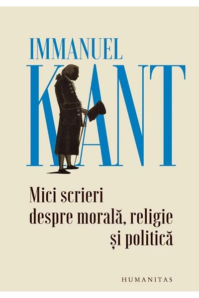 Editura Humanitas Small writings on morality, religion and politics, I