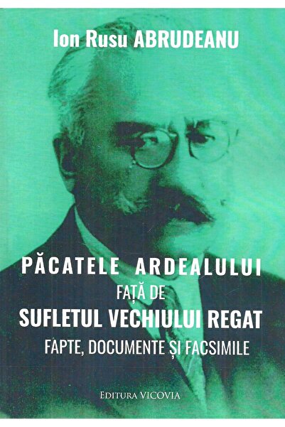 Editura Vicovia Pacatele Ardealului Fata De Sufletul Vechiului Reg