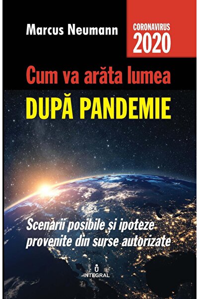 Editura Integral Cum va arata lumea dupa pandemie. Scenarii posibil