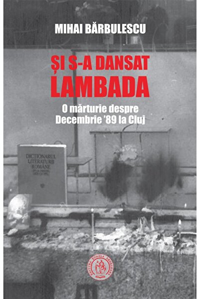 Editura Scoala Ardeleana Si s-a dansat lambada. O marturie despre Decembrie