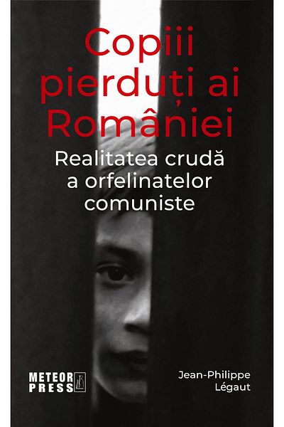 Editura Meteor Press Copiii pierduti ai Romaniei, Jean-Philippe Legaut