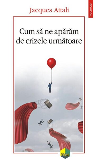 Editura Polirom Cum sa ne aparam de crizele urmatoare, Jacques Att